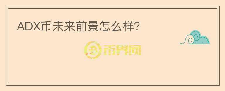 ADX幣未來前景怎么樣？
