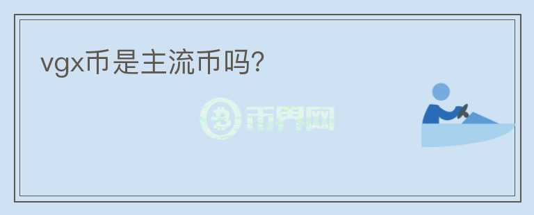 vgx幣是主流幣嗎？