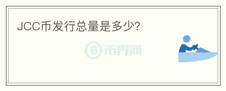JCC幣發(fā)行總量是多少？