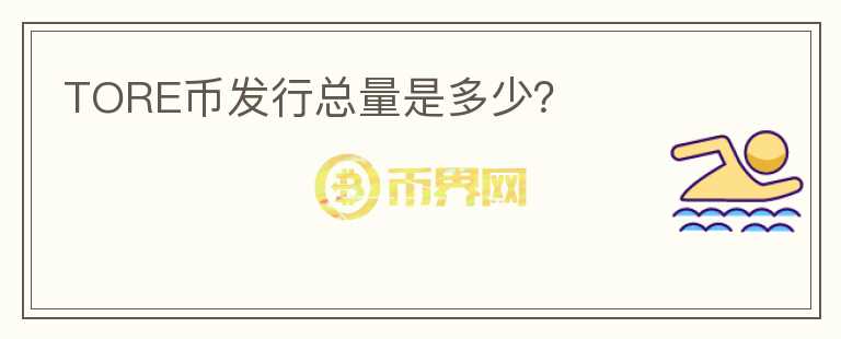 TORE幣發(fā)行總量是多少？