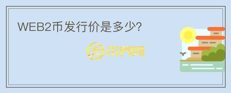 WEB2幣發(fā)行價(jià)是多少？