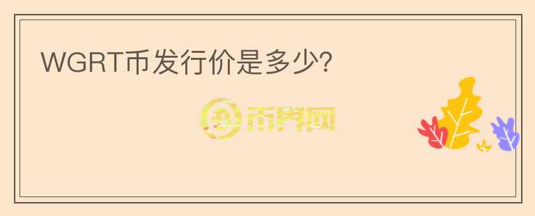 WGRT幣發(fā)行價是多少？
