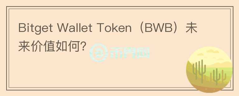Bitget Wallet Token（BWB）未來價值如何？