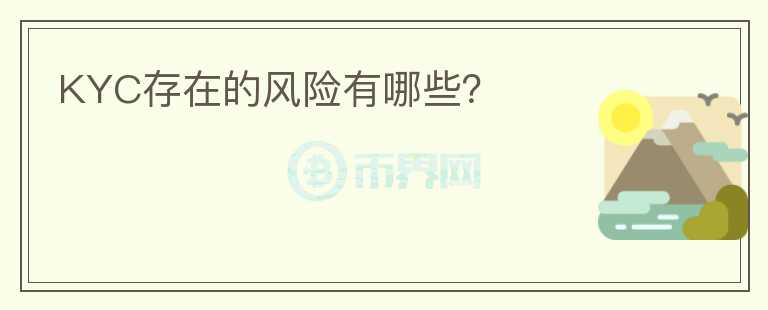 KYC存在的風(fēng)險(xiǎn)有哪些？