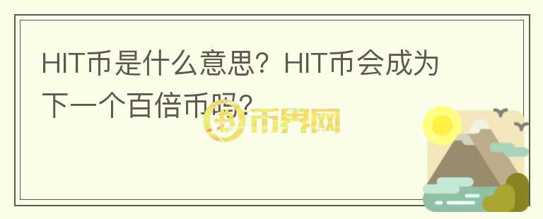 HIT幣是什么意思？HIT幣會(huì)成為下一個(gè)百倍幣嗎？