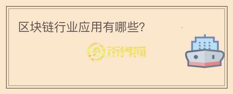區(qū)塊鏈行業(yè)應(yīng)用有哪些？