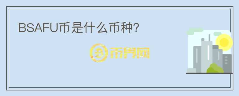 BSAFU幣是什么幣種？