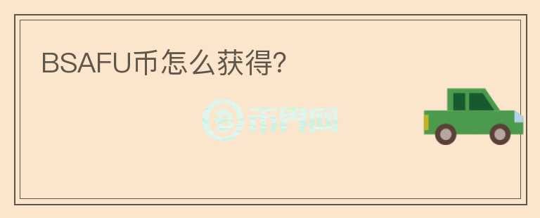 BSAFU幣怎么獲得？