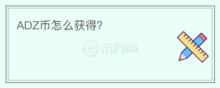 ADZ幣怎么獲得？