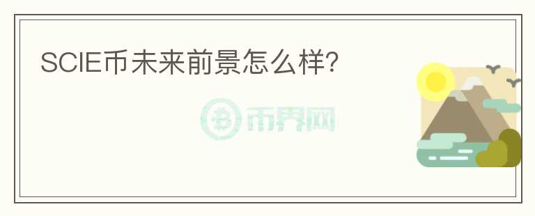 SCIE幣未來(lái)前景怎么樣？