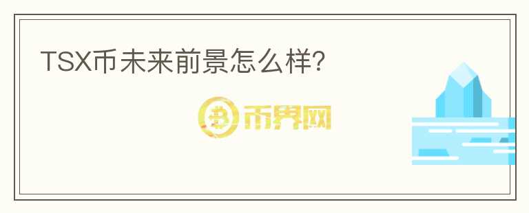 TSX幣未來前景怎么樣？