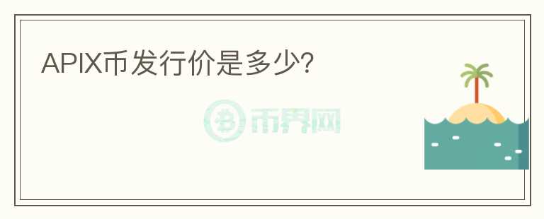 APIX幣發(fā)行價是多少？
