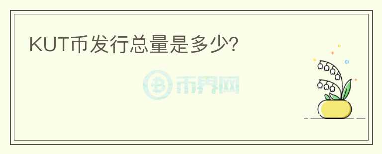 KUT幣發(fā)行總量是多少？