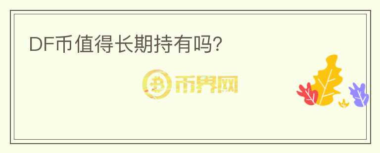 DF幣值得長(zhǎng)期持有嗎？