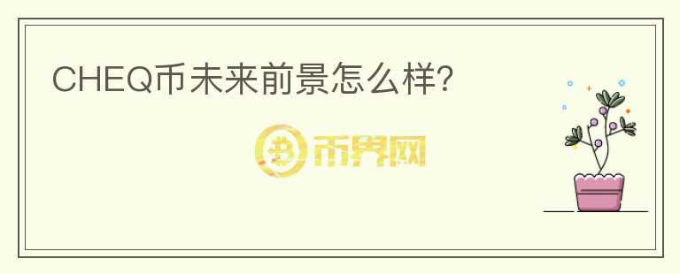 CHEQ幣未來前景怎么樣？