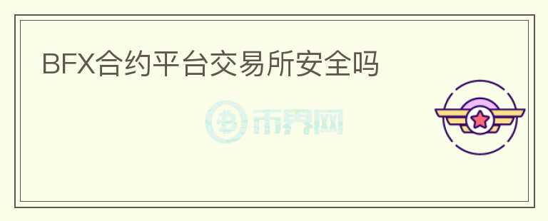 BFX合約平臺交易所安全嗎