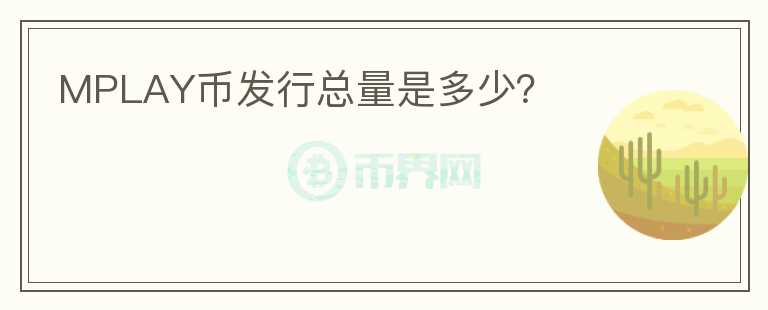MPLAY幣發(fā)行總量是多少？