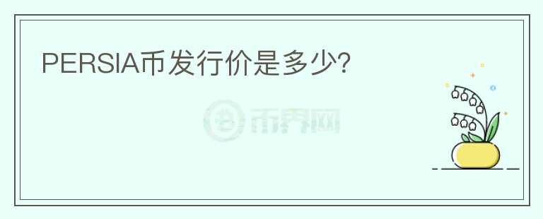 PERSIA幣發(fā)行價是多少？