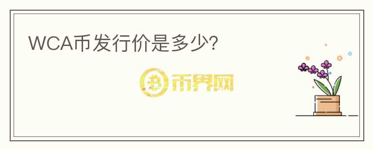 WCA幣發(fā)行價(jià)是多少？