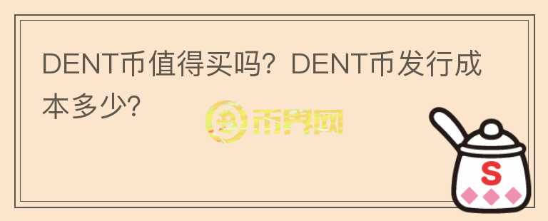 DENT幣值得買嗎？DENT幣發(fā)行成本多少？