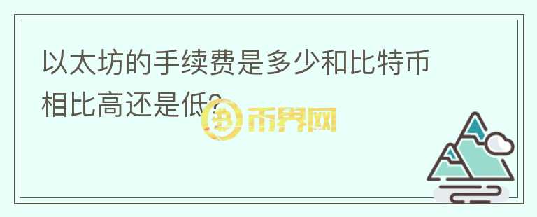 以太坊的手續(xù)費(fèi)是多少和比特幣相比高還是低？