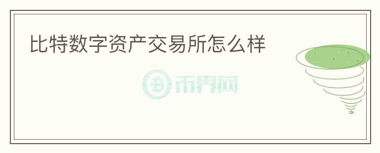 比特數(shù)字資產交易所怎么樣