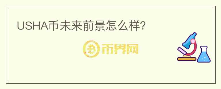 USHA幣未來前景怎么樣？