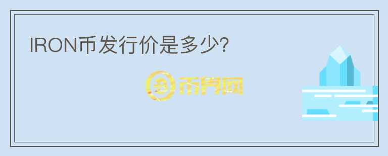 IRON幣發(fā)行價(jià)是多少？