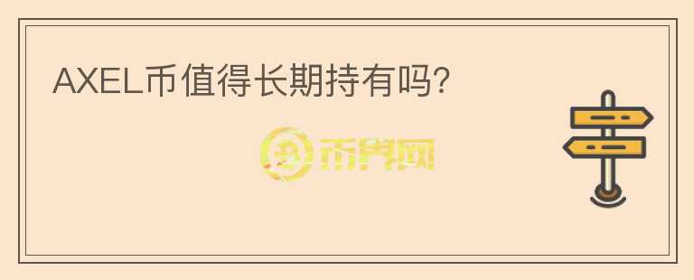 AXEL幣值得長(zhǎng)期持有嗎？