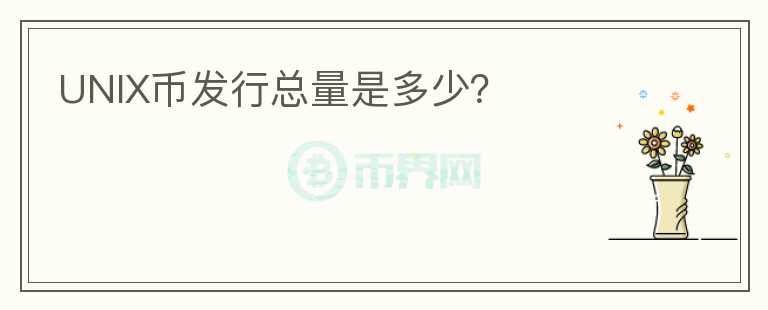 UNIX幣發(fā)行總量是多少？
