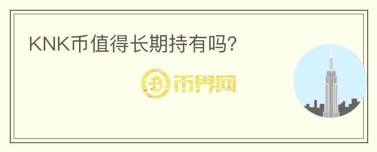 KNK幣值得長(zhǎng)期持有嗎？