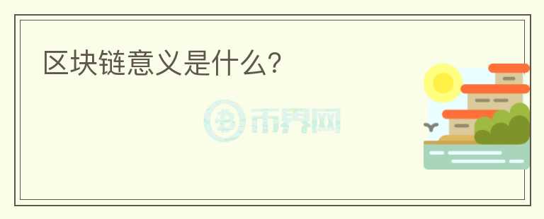 區(qū)塊鏈意義是什么？