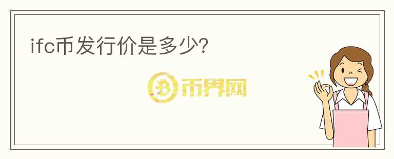 ifc幣發(fā)行價(jià)是多少？