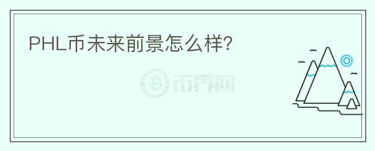 PHL幣未來(lái)前景怎么樣？