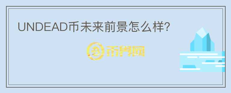 UNDEAD幣未來(lái)前景怎么樣？