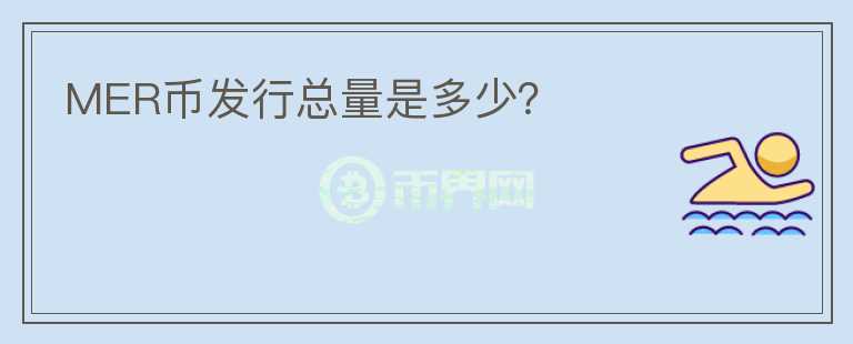 MER幣發(fā)行總量是多少？