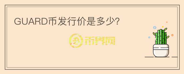 GUARD幣發(fā)行價(jià)是多少？