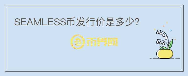 SEAMLESS幣發(fā)行價是多少？