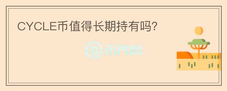 CYCLE幣值得長期持有嗎？