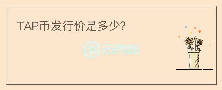 TAP幣發(fā)行價(jià)是多少？