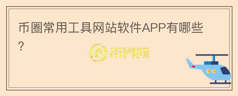 幣圈常用工具網(wǎng)站軟件APP有哪些？