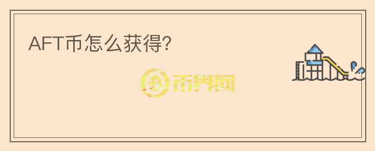 AFT幣怎么獲得？