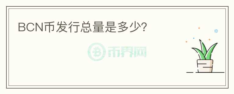 BCN幣發(fā)行總量是多少？