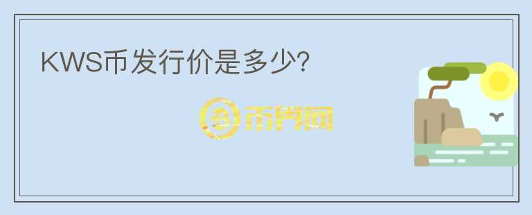 KWS幣發(fā)行價(jià)是多少？