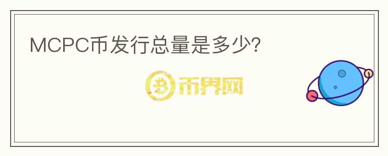 MCPC幣發(fā)行總量是多少？