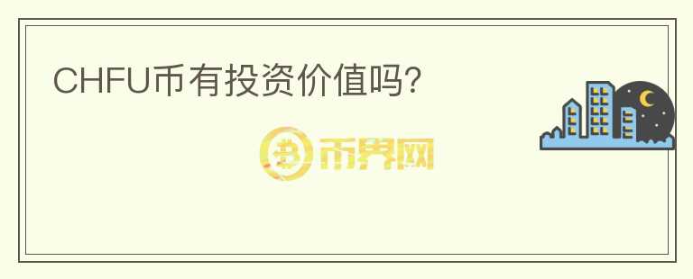 CHFU幣有投資價(jià)值嗎？