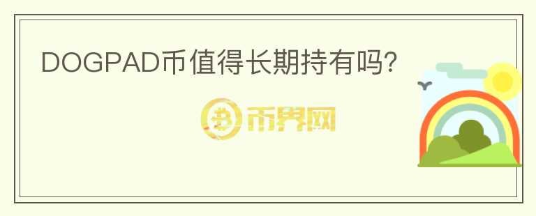 DOGPAD幣值得長(zhǎng)期持有嗎？