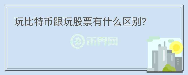 玩比特幣跟玩股票有什么區(qū)別？
