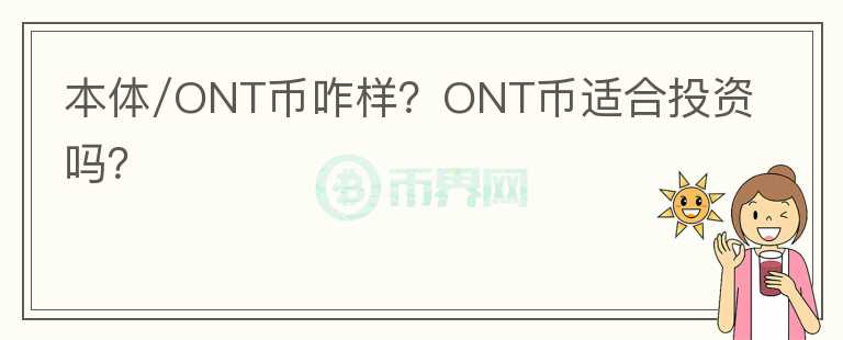本體/ONT幣咋樣？ONT幣適合投資嗎？