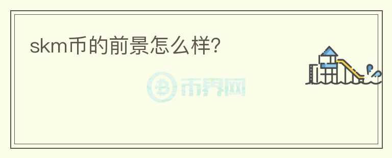 skm幣的前景怎么樣？